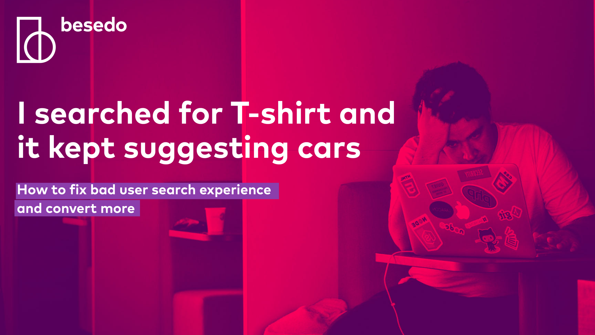 Presentation - I searched for T-shirt and it kept suggesting cars – how to fix bad user search experience and convert more